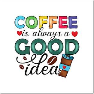 Coffee Is Always A Good Idea Posters and Art